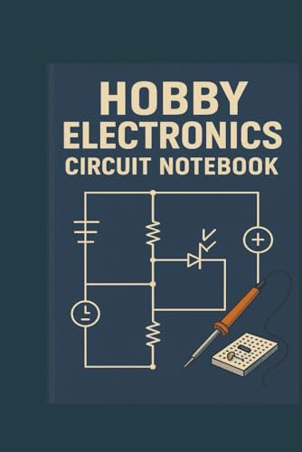 HOBBY ELECTRONICS CIRCUIT NOTEBOOK: A ELECTRONIC HOBBYIST NOTES ON CIRCUITS