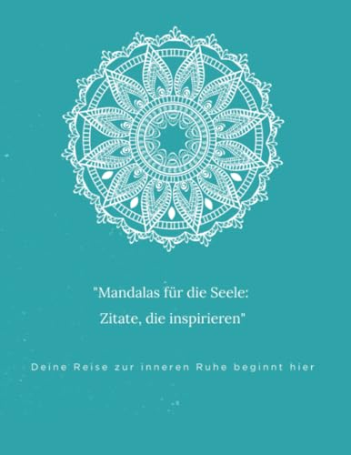 Mandalas für die Seele: Zitate, die inspirieren: Selbstreflexion in Farben: Mandalas und Nachdenkliche Zitate für Kinder und Erwachsene