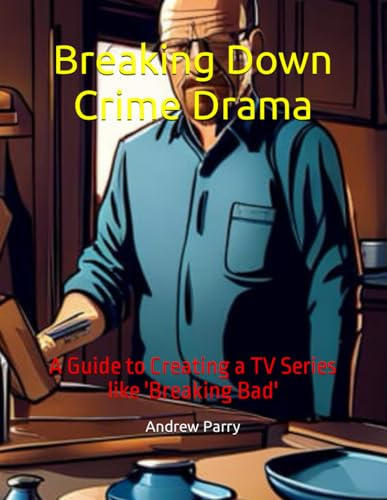Breaking Down Crime Drama: A Guide to Creating a TV Series like 'Breaking Bad'