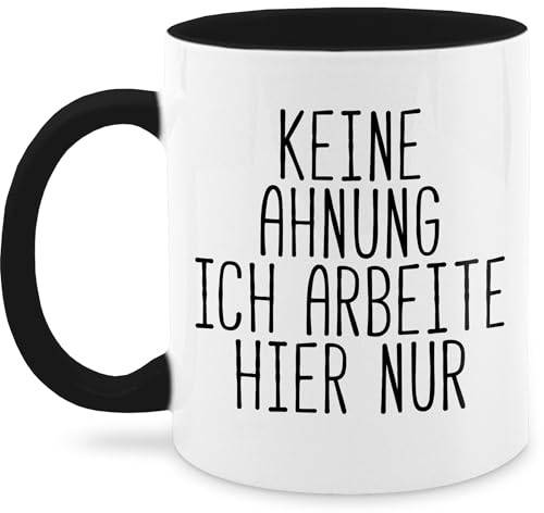 Tasse Tassen 325ml - Keine Ahnung ich arbeite hier nur I Spruch Arbeit Büro Kollegen - 325 ml - Schwarz - arbeitskollege geschenk geschenke kollege arbeitskollegen schwarzer humor kaffeetassen