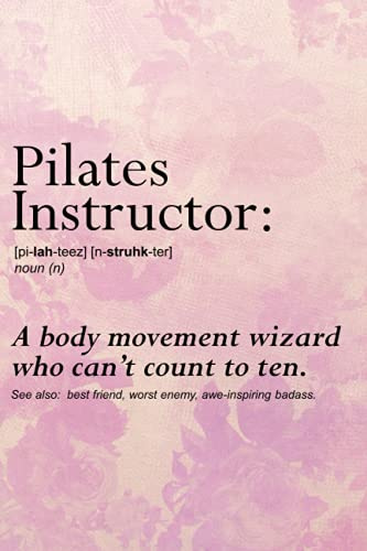 Pilates Instructor: A Body Movement Wizard Who Can't Count To Ten / See Also: Best Friend, Worst Enemy, Awe-Inspiring Badass: A Blank, Lined Journal ... & The Love of Contrology (6x9, 120 pages)