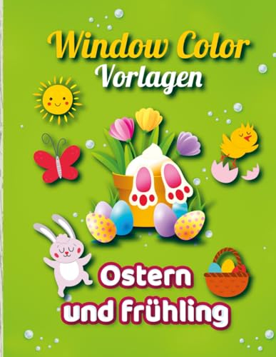 Window Color Vorlagen Ostern und Frühling: Fensterbilder Ostern und Frühling für Kinder und Erwachsene - Fangen Sie den Frühlingszauber ein mit bezaubernden Designs und fröhlichen Malvorlagen