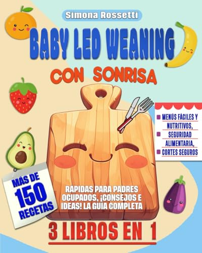 BABY LED WEANING CON SONRISA: 3 LIBROS EN 1 - Menús Fáciles y Nutritivos, Seguridad Alimentaria, Cortes Seguros. MÁS DE 150 RECETAS RÁPIDAS para Padres Ccupados, ¡consejos e ideas! LA GUÍA COMPLETA