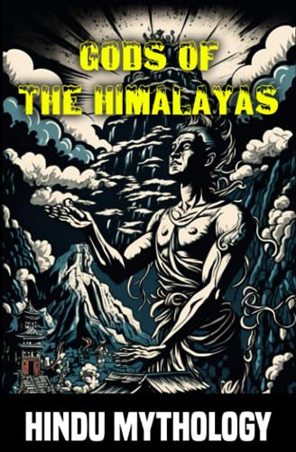 Gods of the Himalayas: Myths and Legends of Hindu Mythology