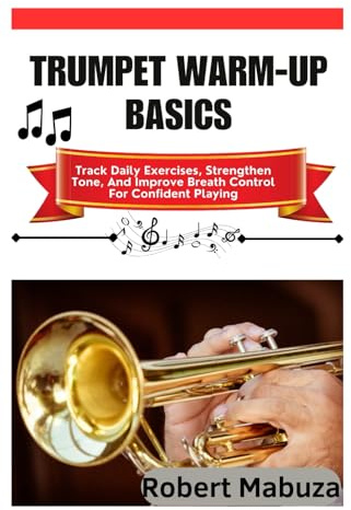 Trumpet Warm-Up Basics: Track Daily Exercises, Strengthen Tone, And Improve Breath Control For Confident Playing