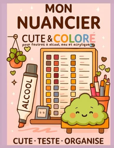 Mon Nuancier : Cute & Coloré, pour Feutres à Alcool, Eau et Acrylique.: Organise tes couleurs avec style – 135 pages kawaii pour tester tes feutres, ... créatifs, avec illustrations à colorier
