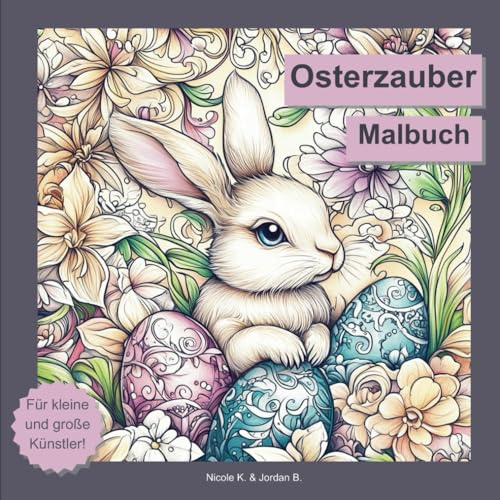 Osterzauber Malbuch für Erwachsene, Jugendliche und Kinder ab 6 Jahren: 50 wunderschöne Ostermotive mit Hasen, Eiern, Blumen, Küken und mehr. ... ideal für sich selbst oder als Geschenk.