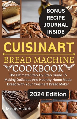 Cuisinart Bread Machine Cookbook: The ultimate step-by-step guide to making delicious and healthy homemade bread recipes with your Cuisinart bread maker (The Healthy Loaves for Healthy Eating)