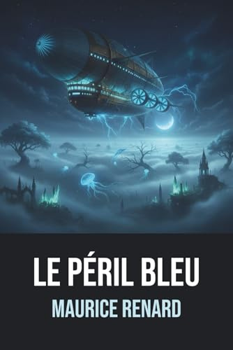 Le Péril bleu Maurice Renard - Édition Originale et Intégrale avec biographie de l'auteur: Roman de science-fiction, policier et satirique mêlant mystère et enquête dans la campagne du Bugey