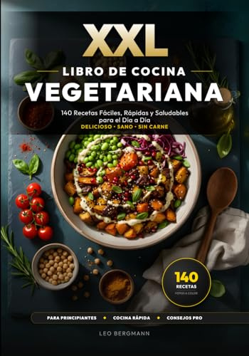 XXL Libro de Cocina Vegetariana: 140 Recetas Fáciles, Rápidas y Saludables para el Día a Día: El recetario sin carne con fotos a color y nutrición. ... para tu familia! (Libros de Cocina XXL [ES])