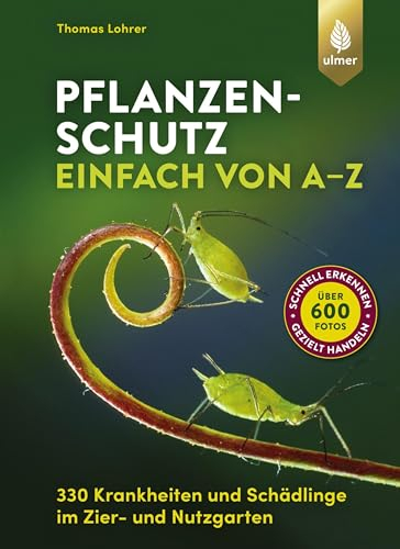 Pflanzenschutz einfach von A bis Z: 330 Krankheiten und Schädlinge im Zier- und Nutzgarten. Über 600 Fotos: schnell erkennen, gezielt handeln