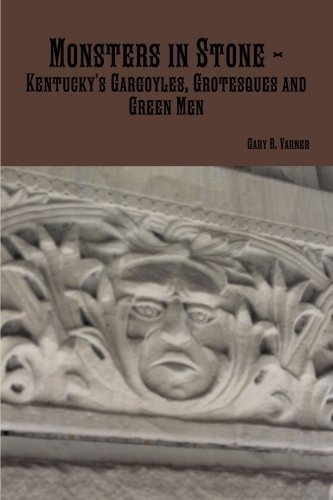 Monsters in Stone - Kentucky's Gargoyles, Grotesques and Green Men by Gary R. Varner (2015-03-06)
