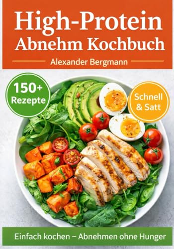 Das High-Protein Abnehm-Kochbuch – Einfach kochen, lange satt: Über 150 eiweißreiche Rezepte für schnelles Abnehmen ohne Hunger – perfekt für Schule, Uni & Alltag