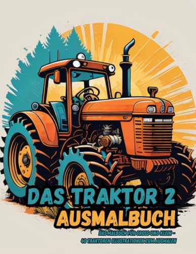 Das Traktor 2 - Ausmalbuch:: das Malbuch für groß und klein - 40 Traktoren Illustrationen zum Ausmalen (Fahrzeuge - Ausmalbücher)