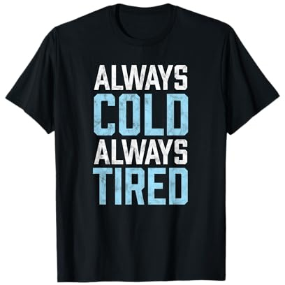 Always Cold Always Tired Freezing Winter Cold T-Shirt