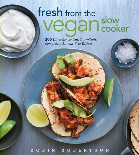 Fresh from the Vegan Slow Cooker: 200 Ultra-Convenient, Super-Tasty, Completely Animal-Free Recipes by Robin Robertson(2012-09-25)
