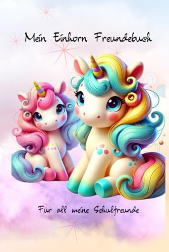 Mein Einhorn-Freundebuch: Für all meine Schulfreunde: Geschenk für die Schultüte, Einschulung, Schulanfang, Album für Freunde