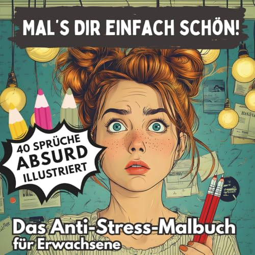 Mal’s Dir Einfach Schön! - Das Anti-Stress-Malbuch für mehr Gelassenheit und Entspannung (Ausmalen statt Ausflippen mit 40 geistreichen Gemälden, ... Redewendungen und aufbauenden Aphorismen)