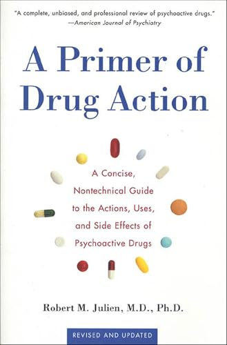 A Primer of Drug Action: A Concise Nontechnical Guide to the Actions, Uses, and Side Effects of Psychoactive Drugs