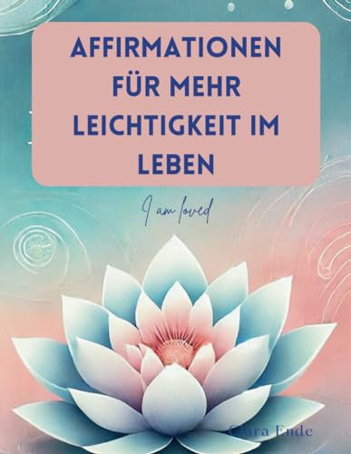 Malbuch für Erwachsene: Affirmationen für mehr Leichtigkeit im Leben: Durch Ausmalen mehr Ruhe, Liebe, Entspannung und Achtsamkeit - Blumen, Tiere, Mandalas, Muster