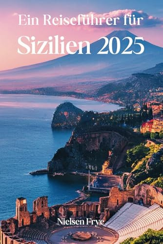Ein Reiseführer für Sizilien 2025: Eine Reise durch Geschichte, Geschmack und verborgene Schätze