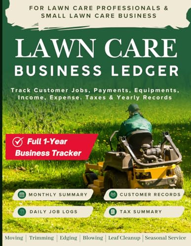 Lawn Care Business Ledger: Track Customers, Jobs, Payments, Equipment, Income, Expenses and Tax Records: A 12-Month Record Book for Lawn Care ... with 1,800 Job Entries and Monthly Summaries