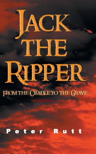 Jack the Ripper: From the Cradle to the Grave by Peter Rutt (2013-06-28)