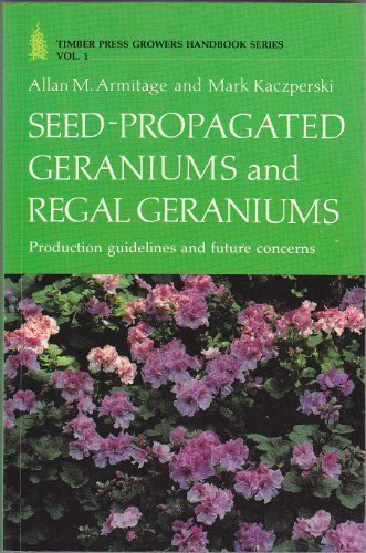 Seed-Propagated Geraniums and Regal Geraniums (Timber Press Growers Handbook) by Allan M. Armitage (1992-12-15)