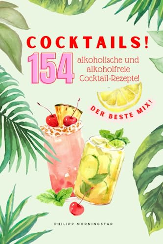 Cocktail Rezepte Buch: Die 154 beliebtesten Cocktails zum selber machen mit Alkohol und ohne Alkohol (alkoholfrei)!