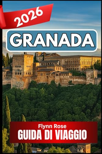 GRANADA GUIDA DI VIAGGIO 2026: Un compagno completo per i viaggiatori in cerca di esperienze autentiche