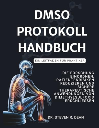 DMSO PROTOKOLL HANDBUCH – Ein Leitfaden für Praktiker: Die Forschung einordnen, Patientenrisiken reduzieren und sichere therapeutische Anwendungen von Dimethylsulfoxid erschließen