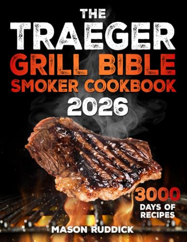 The Traeger Grill Bible • Smoker Cookbook: 3000 Days Of Mouthwatering Wood Pellet Recipes To Amaze Family And Friends | Become The Undisputed Backyard Pitmaster Everyone Respects