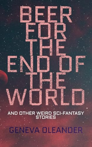 Beer for the End of the World: And Other Weird Sci-Fantasy Stories