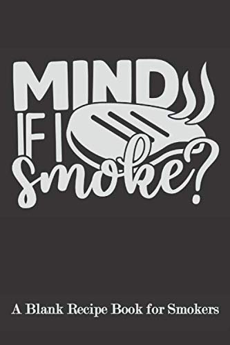 Mind if I Smoke: Blank Recipe Book for Smokers ( BBQ, Smoker, Grill Cookbook)