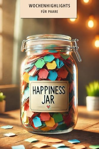 Happiness Jar - Wochenhighlights für Paare: Erinnerungsbuch zum gemeinsamen Eintragen eurer Highlights in jeder Woche