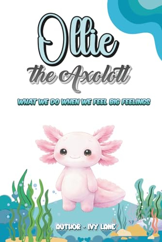 Ollie the Axolotl : What We Do When We Feel Big Feelings: A Gentle Guide to Big Feelings for Toddlers | Ages 2-5