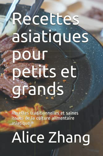 Recettes asiatiques pour petits et grands: Recettes traditionnelles et saines issues de la culture alimentaire asiatique