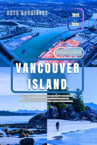 Reiseführer Vancouver Island 2025–2026: Das ultimative Abenteuer an der Küste von British Columbia: versteckte Sehenswürdigkeiten, landschaftliche ... lokale Geheimnisse. (Traumziele Reiseführer)