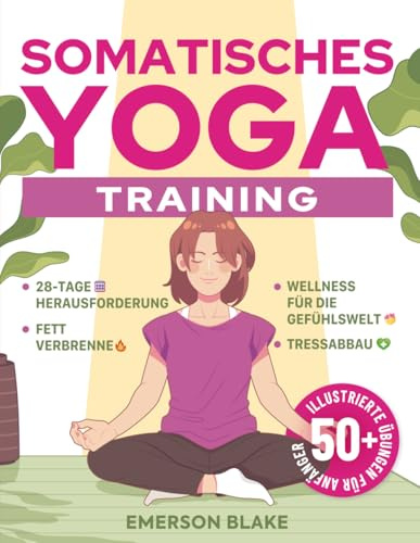 Somatisches Yoga-Training: Übungen für Anfänger und zum Abnehmen. Eine Transformative 28-Tage-Fettverbrennungs-Challenge mit über 50 Illustrierten Übungen für Wohlbefinden und Stressabbau