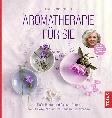 Aromatherapie für Sie: Duftpflaster und Seelentröster: Aroma-Rezepte zum Entspannen und Anregen