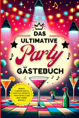 Das ultimative Party Gästebuch: inkl. Partyspiele, Partygästebuch, Cocktails, Länder Shots und wer trinkt wieviel?