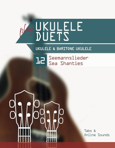 play Ukulele Duets - Ukulele & Baritone Ukulele - 12 Seemannslieder / Sea Shanties: Tabs + Online Sounds