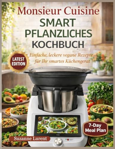 Monsieur Cuisine Smart Pflanzliches Kochbuch: Einfache, leckere vegane Rezepte für Ihr smartes Küchengerät