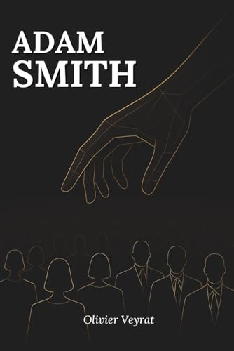 Adam Smith : ce qu'il faut vraiment savoir: Découvrez comment Adam Smith a fondé une vision exigeante du vivre-ensemble, où la croissance doit servir ... qu’enracinée dans la responsabilité sociale.