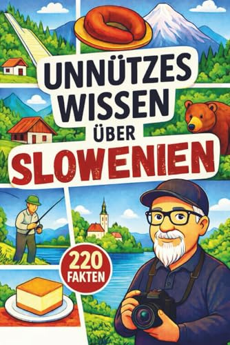 Unnützes Wissen - Slowenien: 220 unnütze Fakten zum Staunen, Schmunzeln, Angeben und Klugscheissen. – inklusive 20 persönlicher Tipps vom Autor