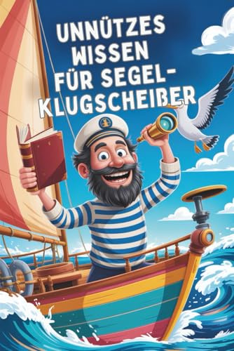 Unnützes Wissen für Segel-Klugscheißer: 100 witzige Fakten als Geschenk für Segelfans