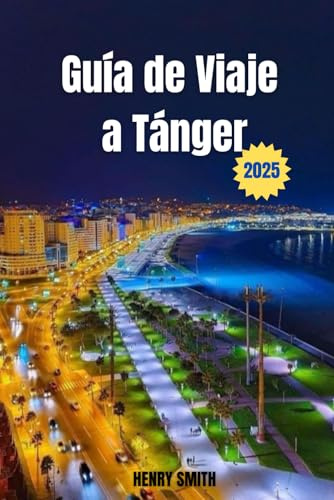 GUÍA DE VIAJE DE TANGER 2025: DESCUBRE EL ALMA DE LA CIUDAD DE ENTRADA A MARRUECOS