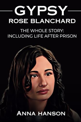 Gypsy Rose Blanchard Saga: The Whole Story - Including Life After Prison