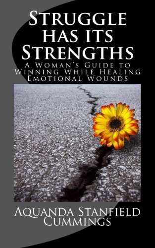 Struggle Has Its Strengths: A Woman's Guide to Winning While Healing Emotional Wounds by Aquanda Stanfield Cummings (2015-03-18)