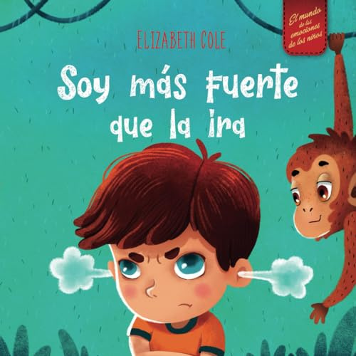 Soy más fuerte que la ira: Libro ilustrado acerca del manejo de la ira y cómo lidiar con las emociones de los niños (El mundo de las emociones y sentimientos de los niños) (World of Kids Emotions)